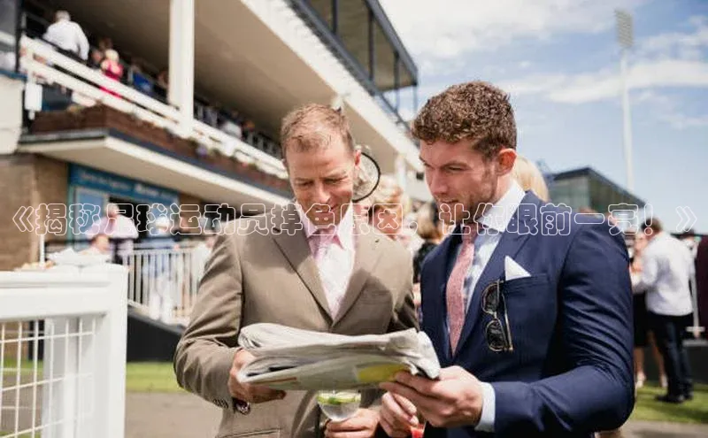 欧陆娱乐58同城《揭秘足球运动员掉色原因，让你眼前一亮！》