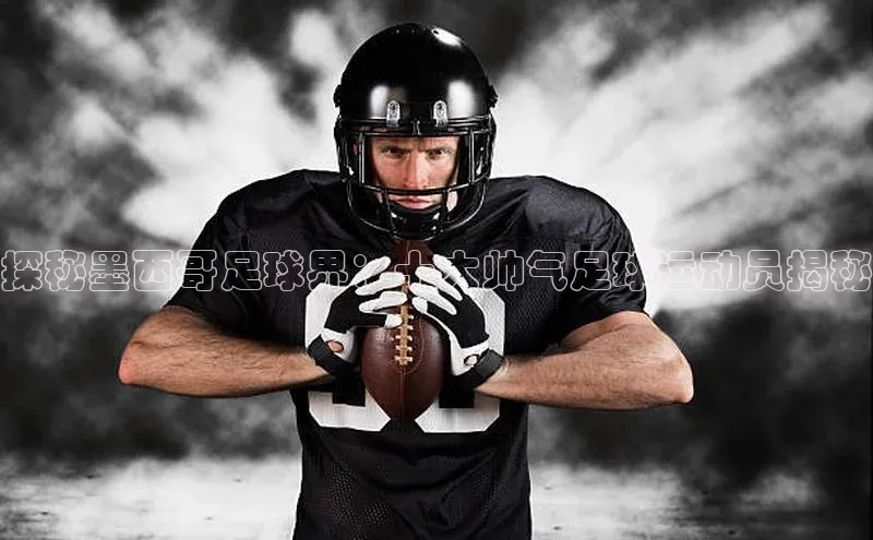 欧陆在线登录华策影视探秘墨西哥足球界：十大帅气足球运动员揭秘