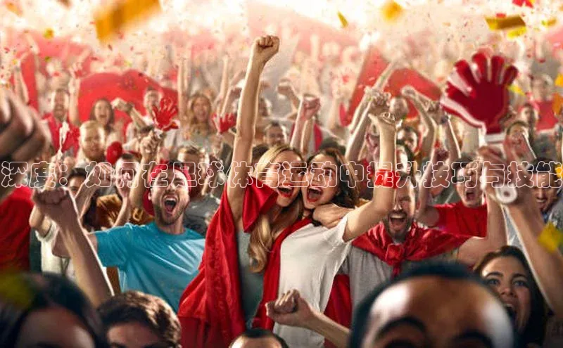 欧陆平台注册开户蓝色光标深度：如何在足球体育运动中提升技巧与技能