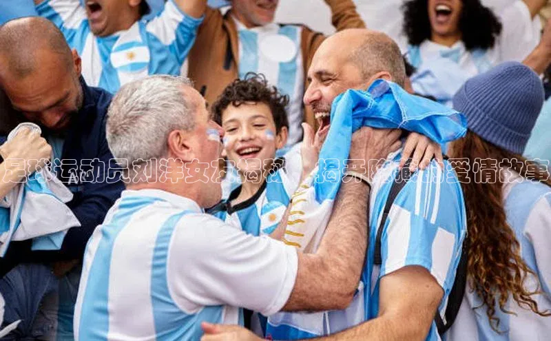 欧陆娱乐App下载链接遥望科技足球运动员刘洋女友揭秘，揭开隐藏的爱情故事