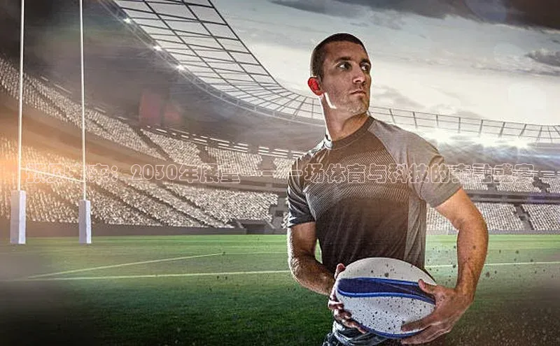 欧陆娱乐平台登录元隆雅图预见未来：2030年展望——一场体育与科技的交融盛宴