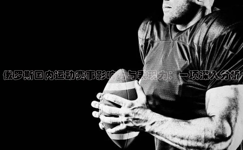 欧陆娱乐登录入口官网华扬联众俄罗斯国内运动赛事影响力与表现力：一项深入分析