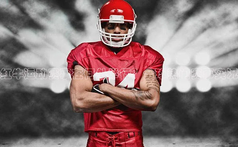 欧陆平台登录地址巴美列捷福红牛运动赛事在何处举行？全球热门赛事实况