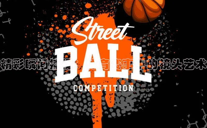 精彩瞬间捕捉：体育赛事中的镜头艺术