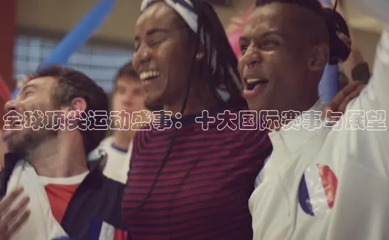 全球顶尖运动盛事：十大国际赛事与展望
