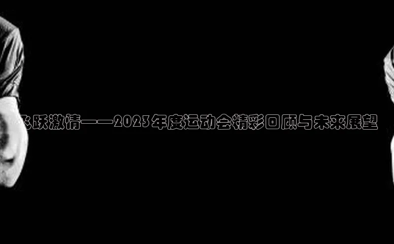 飞跃激情——2023年度运动会精彩回顾与未来展望