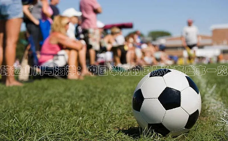 跨越山川与海洋：中国举办的国际体育盛事一览