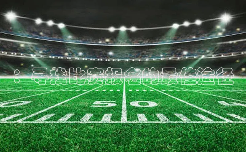 ：寻找比赛报名的最佳途径