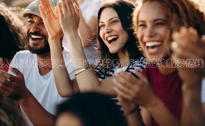 人人运动赛事网客服：您的专属运动咨询服务热线