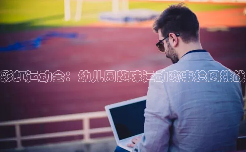 彩虹运动会：幼儿园趣味运动赛事绘图挑战