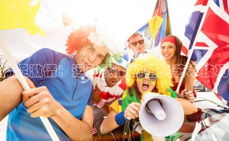 捕捉激情：运动赛事的镜头艺术技巧