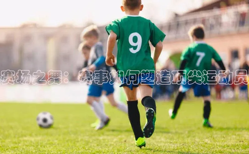 赛场之舞：赛事如何塑造顶尖运动员