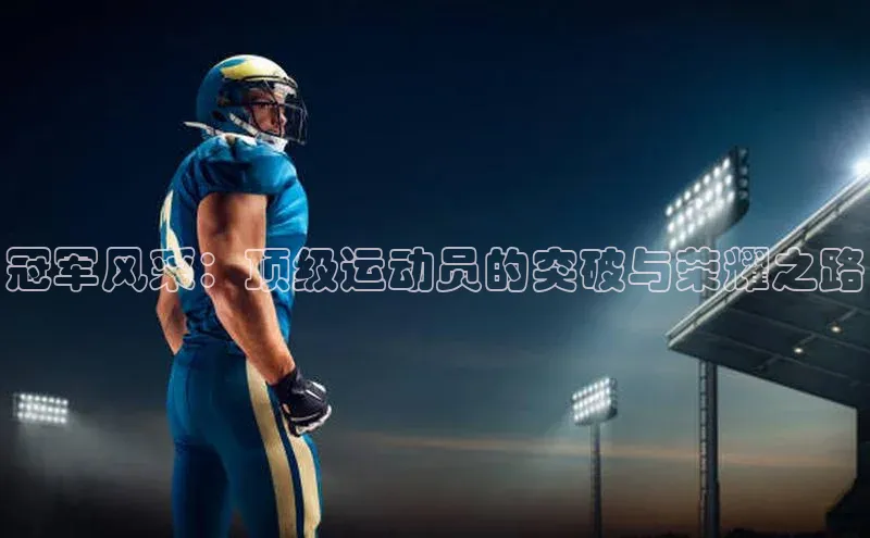 冠军风采：顶级运动员的突破与荣耀之路