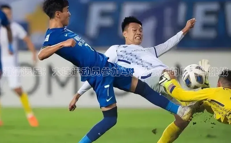 激情远足：大连运动员参加马拉松赛事的风采与挑战