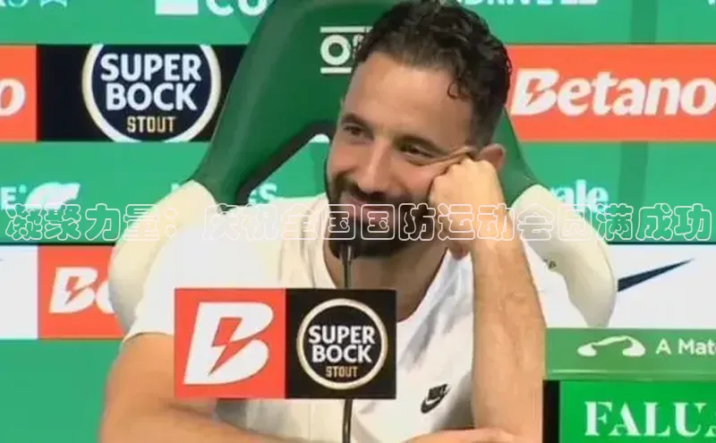 凝聚力量：庆祝全国国防运动会圆满成功